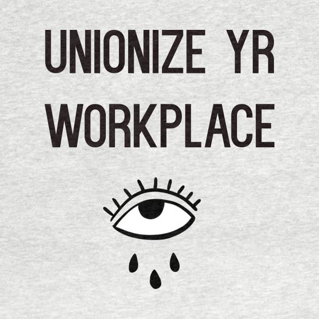 UNIONIZE YR WORKPLACE by TriciaRobinsonIllustration